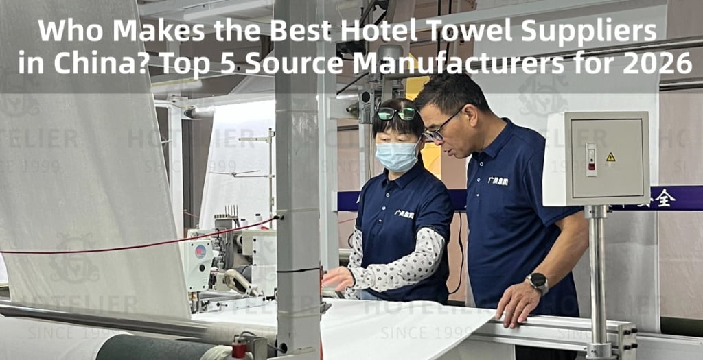 Who Makes The Best Hotel Towel Suppliers in China? Top 5 Source Manufacturers For 2026