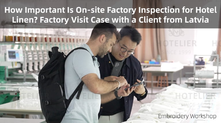 How Important Is On-site Factory Inspection For HotelLinen? Factory Visit Case With A Client From Latvia